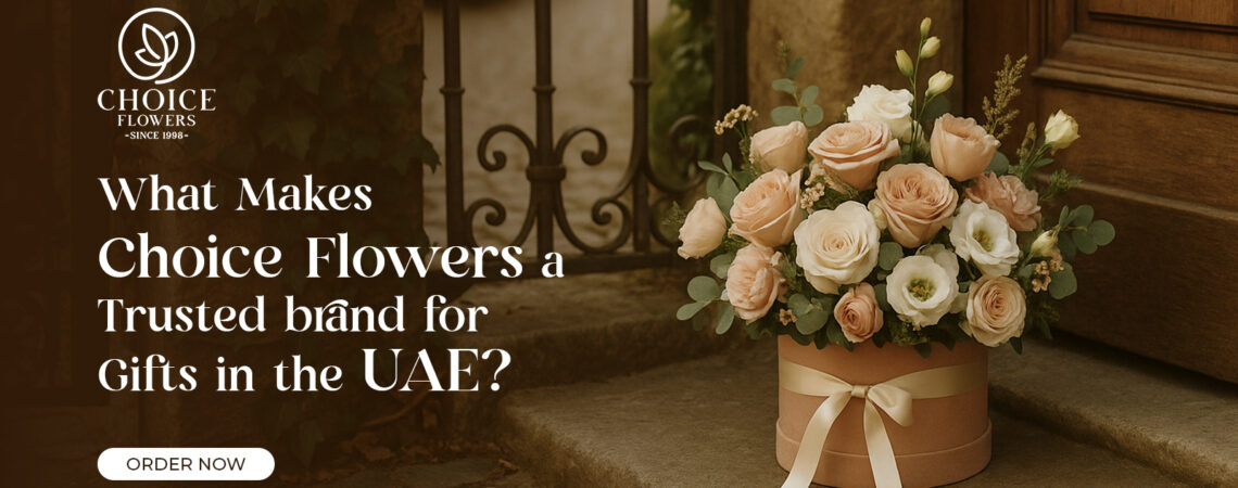 What Makes Choice Flowers a Trusted Brand for Gifts in the UAE?