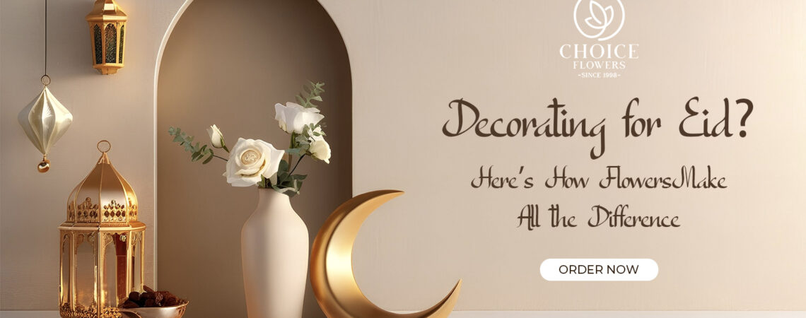 Decorating for Eid? Here’s How Flowers Make All the Difference